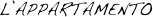 L’APPARTAMENTO