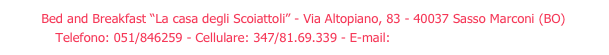 Bed and Breakfast “La casa degli Scoiattoli” - Via Altopiano, 83 - 40037 Sasso Marconi (BO)
Telefono: 051/846259 - Cellulare: 347/81.69.339 - E-mail: info@lacasadegliscoiattoli.it